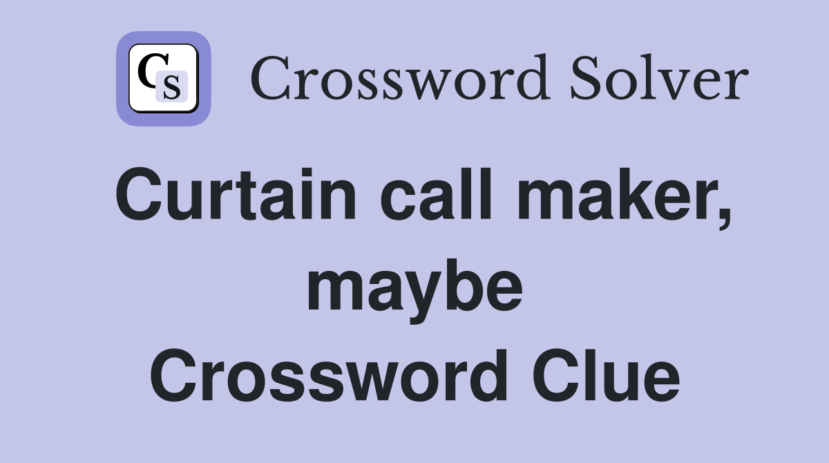 Curtain call maker, maybe Crossword Clue