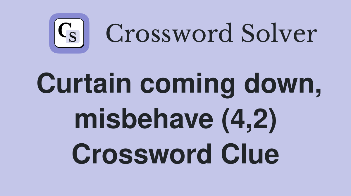 Curtain coming down, misbehave (4,2) Crossword Clue