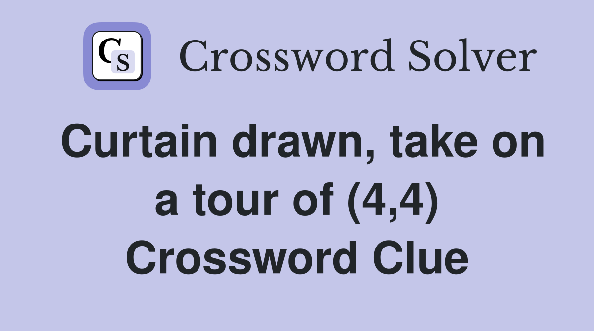 Curtain drawn, take on a tour of (4,4) Crossword Clue