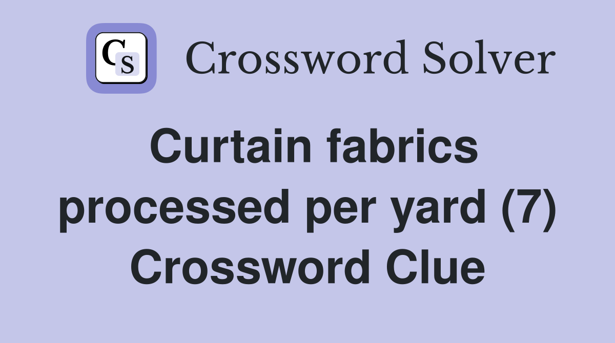 Curtain fabrics processed per yard (7) Crossword Clue