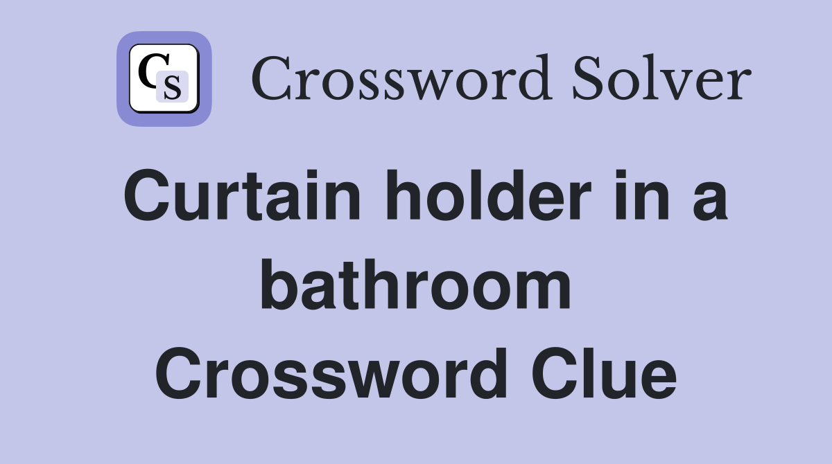 Curtain holder in a bathroom Crossword Clue