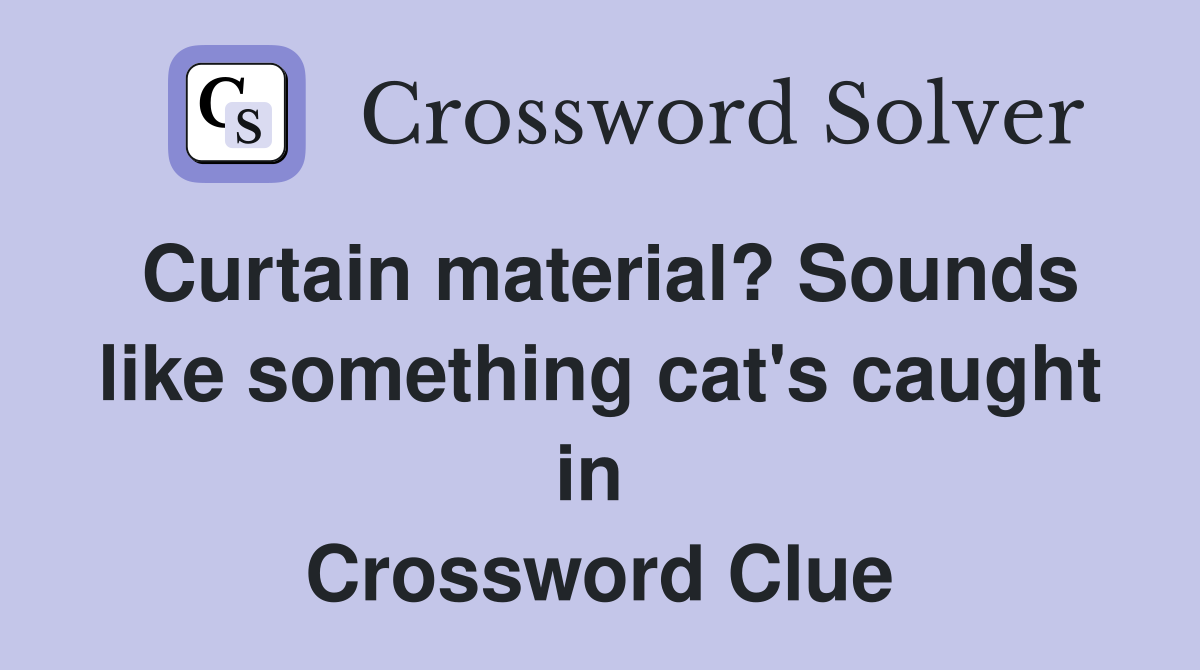 Curtain material? Sounds like something cat's caught in  Crossword Clue