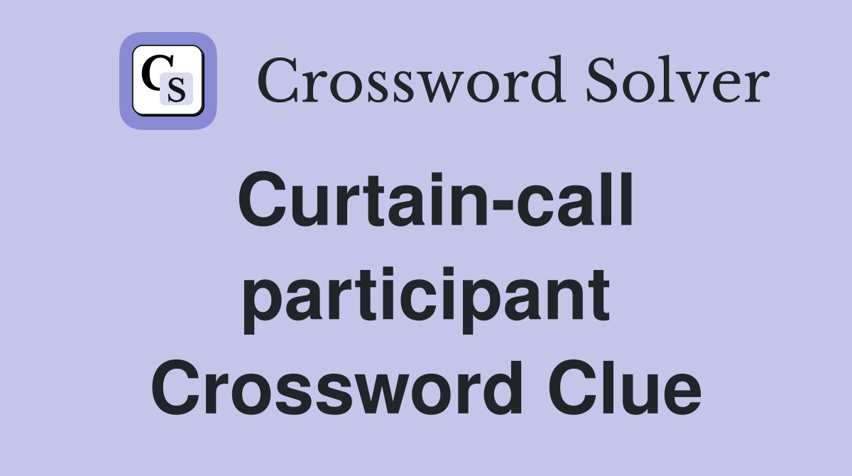 Curtain-call participant Crossword Clue