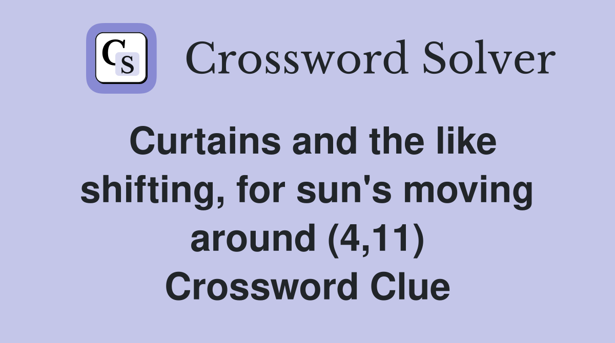 Curtains and the like shifting, for sun's moving around (4,11) Crossword Clue