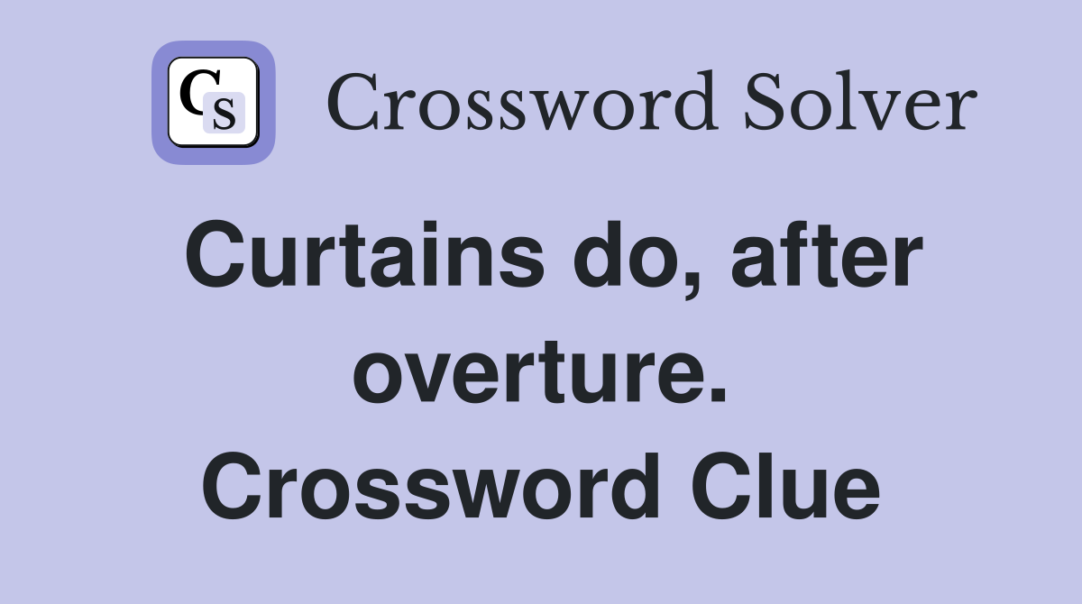 Curtains do, after overture. Crossword Clue