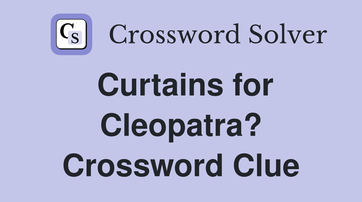 Curtains for Cleopatra? Crossword Clue