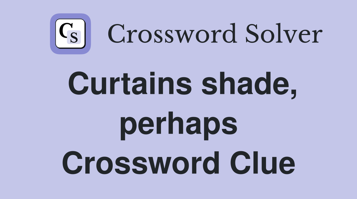 Curtains shade, perhaps Crossword Clue