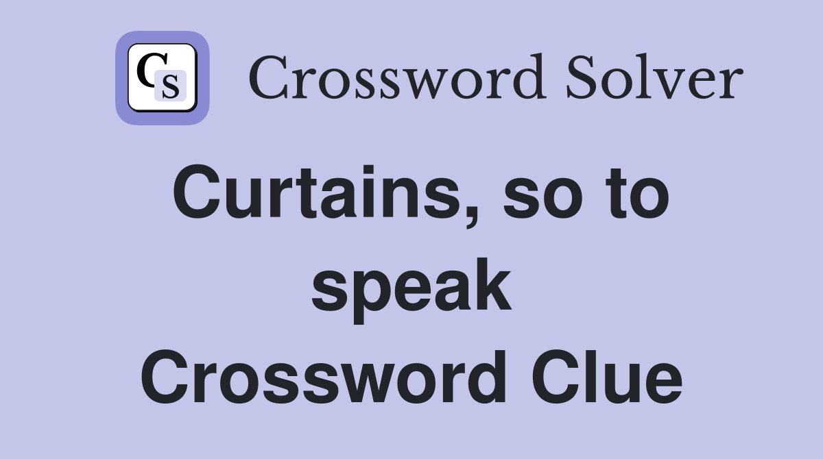 Curtains, so to speak Crossword Clue