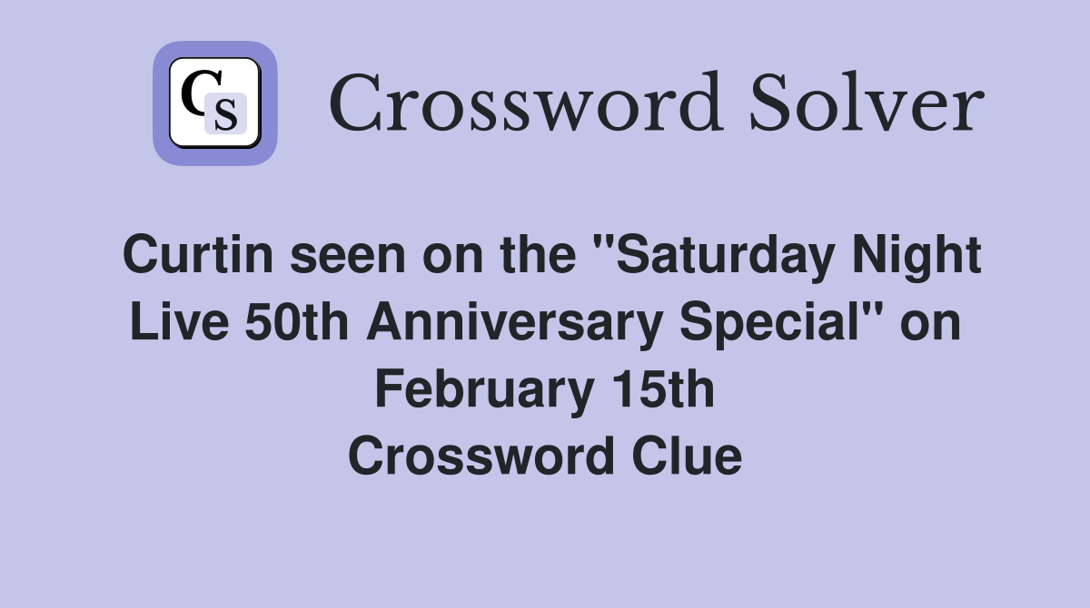 Curtin seen on the "Saturday Night Live 50th Anniversary Special" on February 15th Crossword Clue