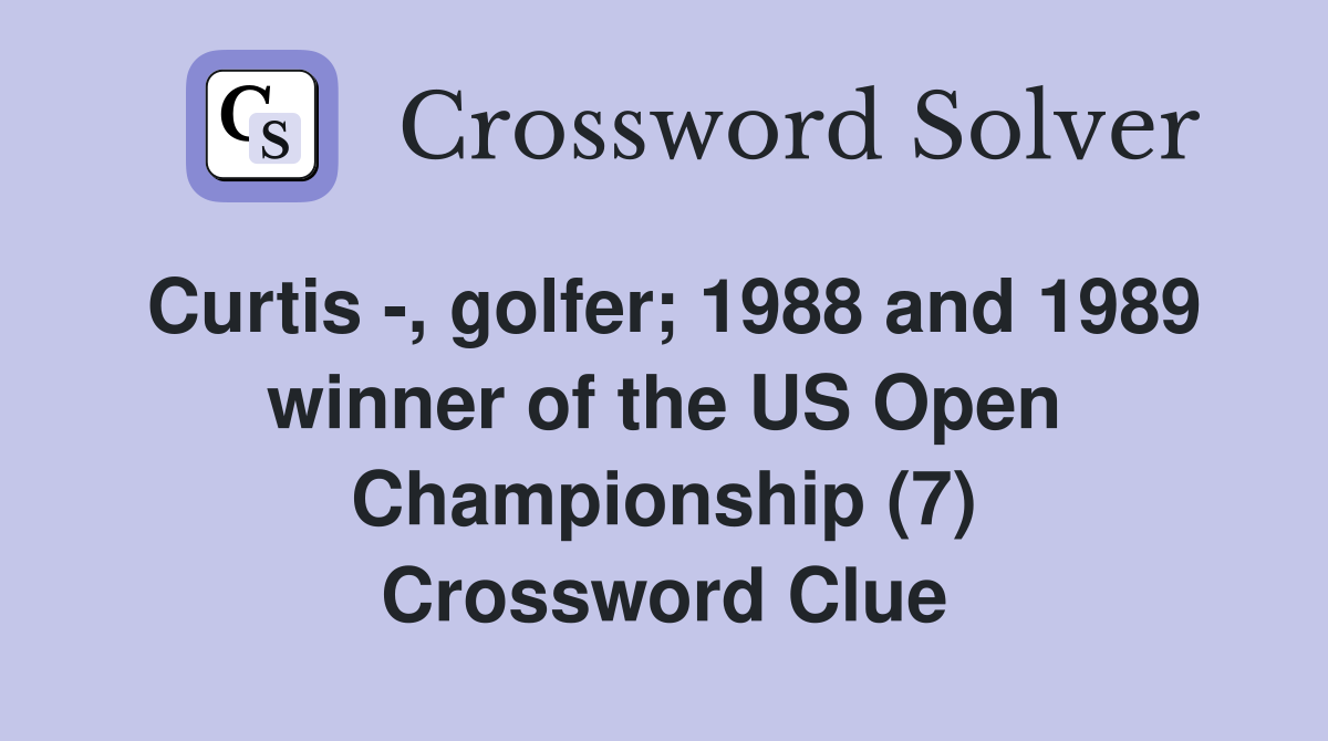 Curtis -, golfer; 1988 and 1989 winner of the US Open Championship (7) Crossword Clue