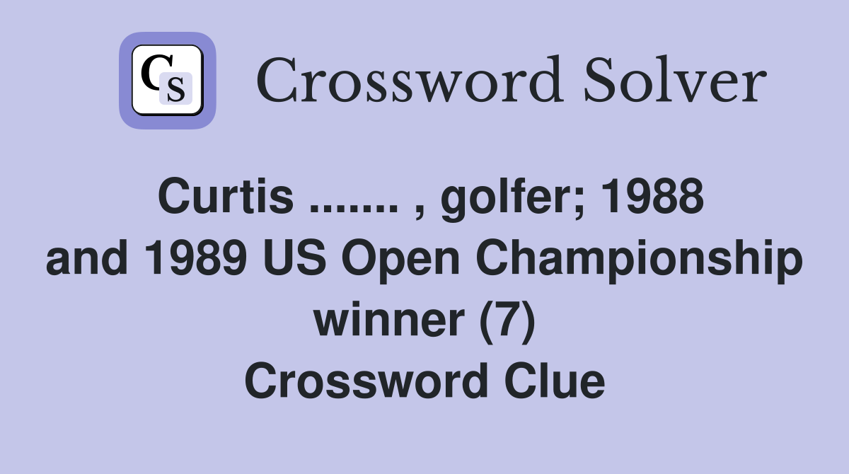 Curtis ....... , golfer; 1988 and 1989 US Open Championship winner (7) Crossword Clue