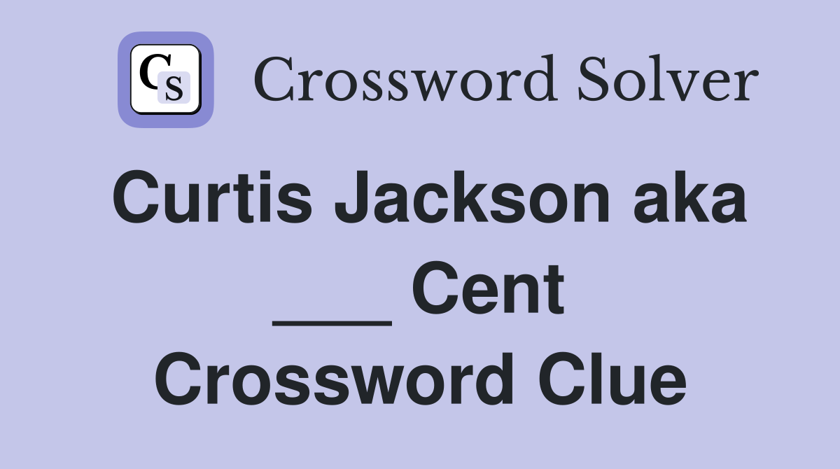 Curtis Jackson aka ___ Cent Crossword Clue