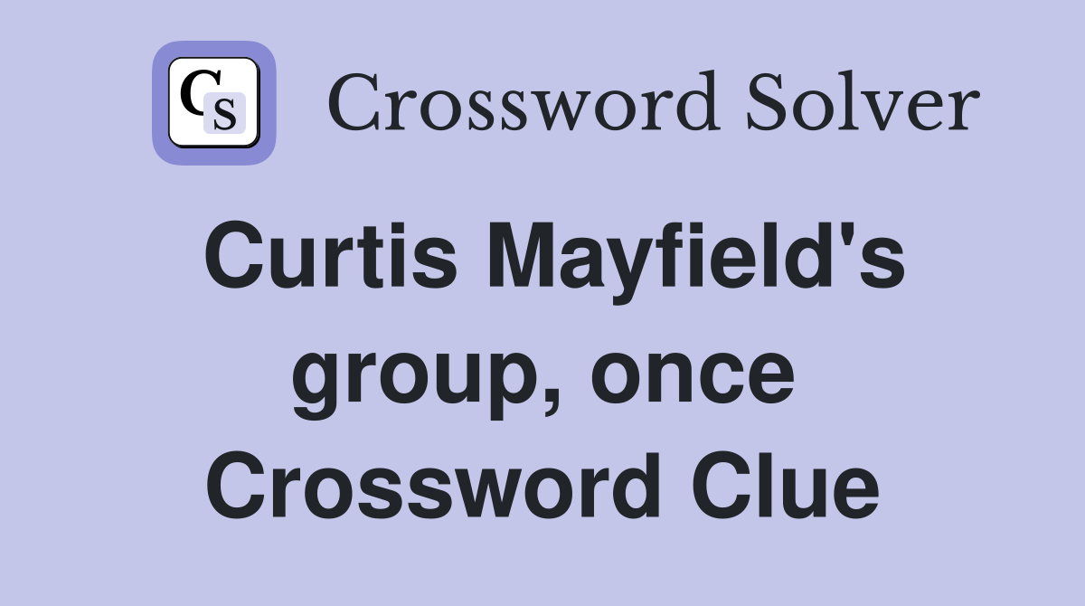 Curtis Mayfield's group, once Crossword Clue