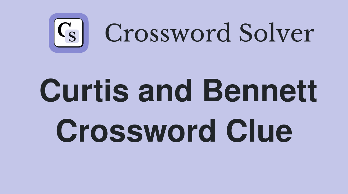 Curtis and Bennett Crossword Clue