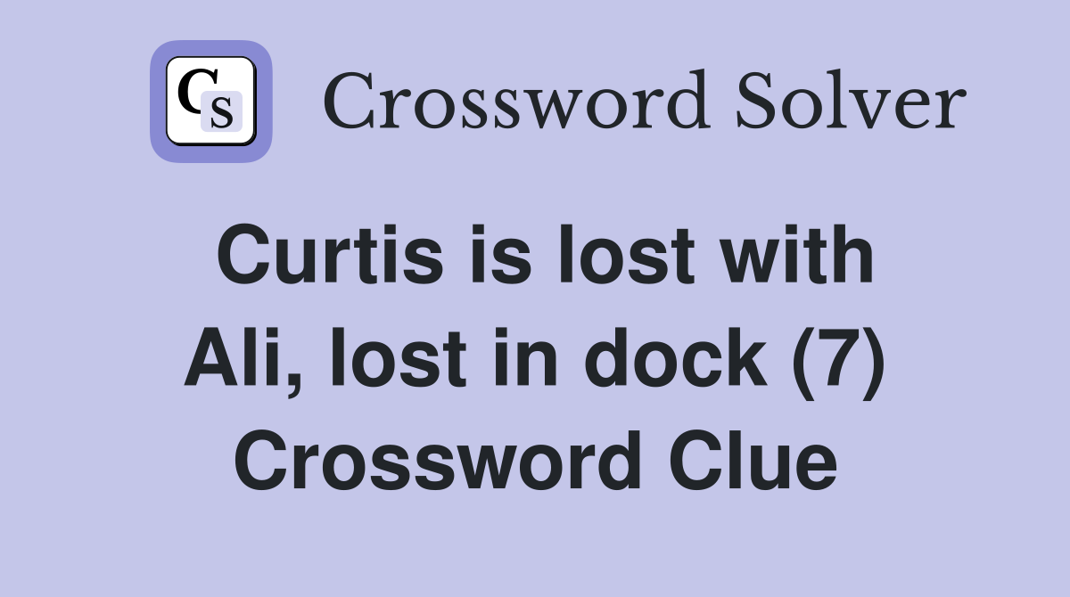 Curtis is lost with Ali, lost in dock (7) Crossword Clue