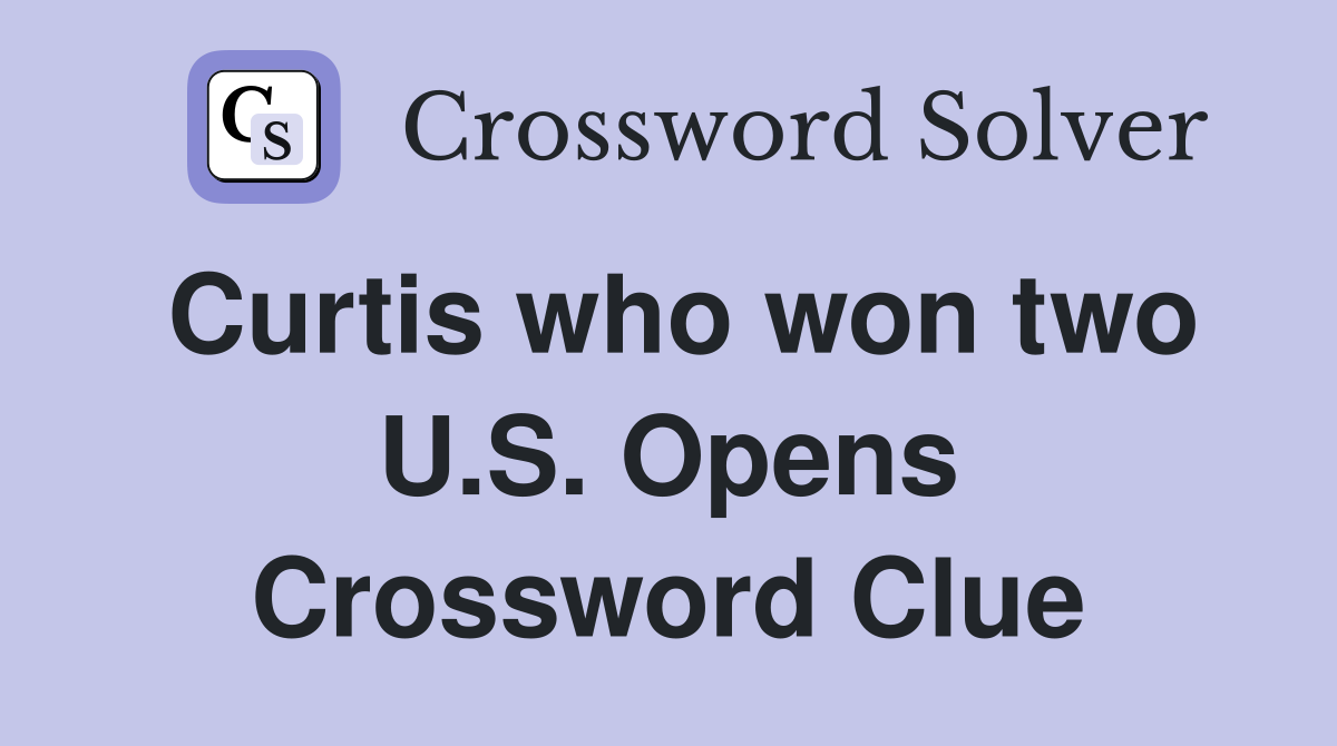 Curtis who won two U.S. Opens Crossword Clue