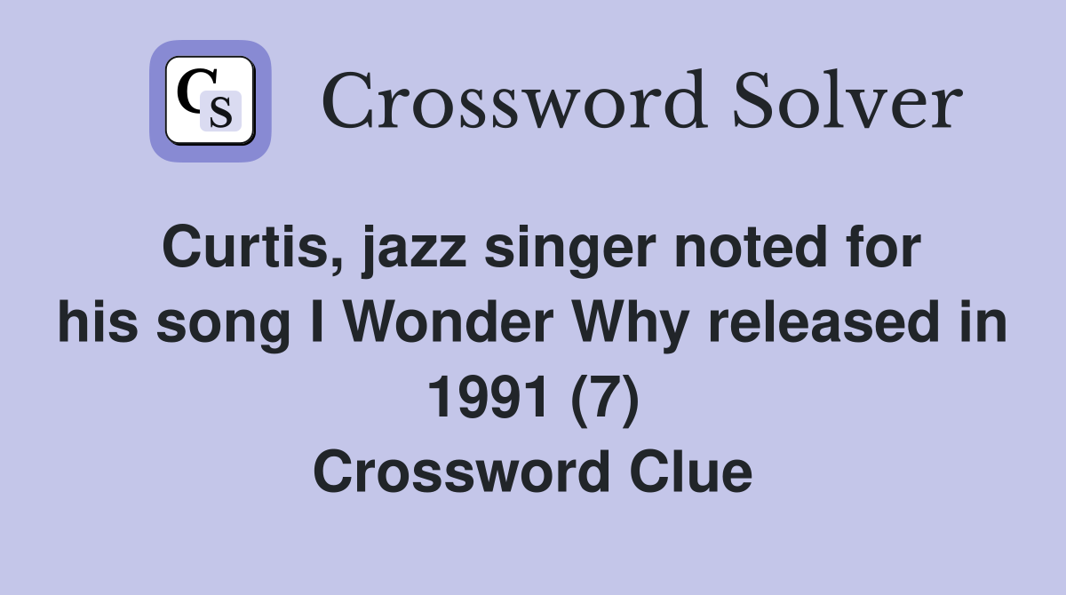 Curtis, jazz singer noted for his song I Wonder Why released in 1991 (7) Crossword Clue
