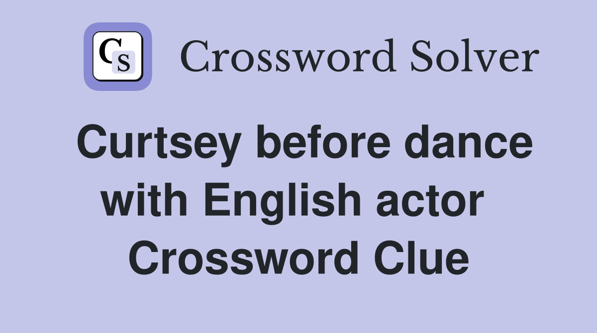 Curtsey before dance with English actor  Crossword Clue