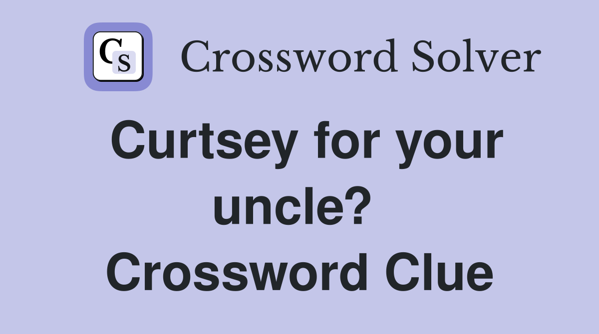Curtsey for your uncle?  Crossword Clue