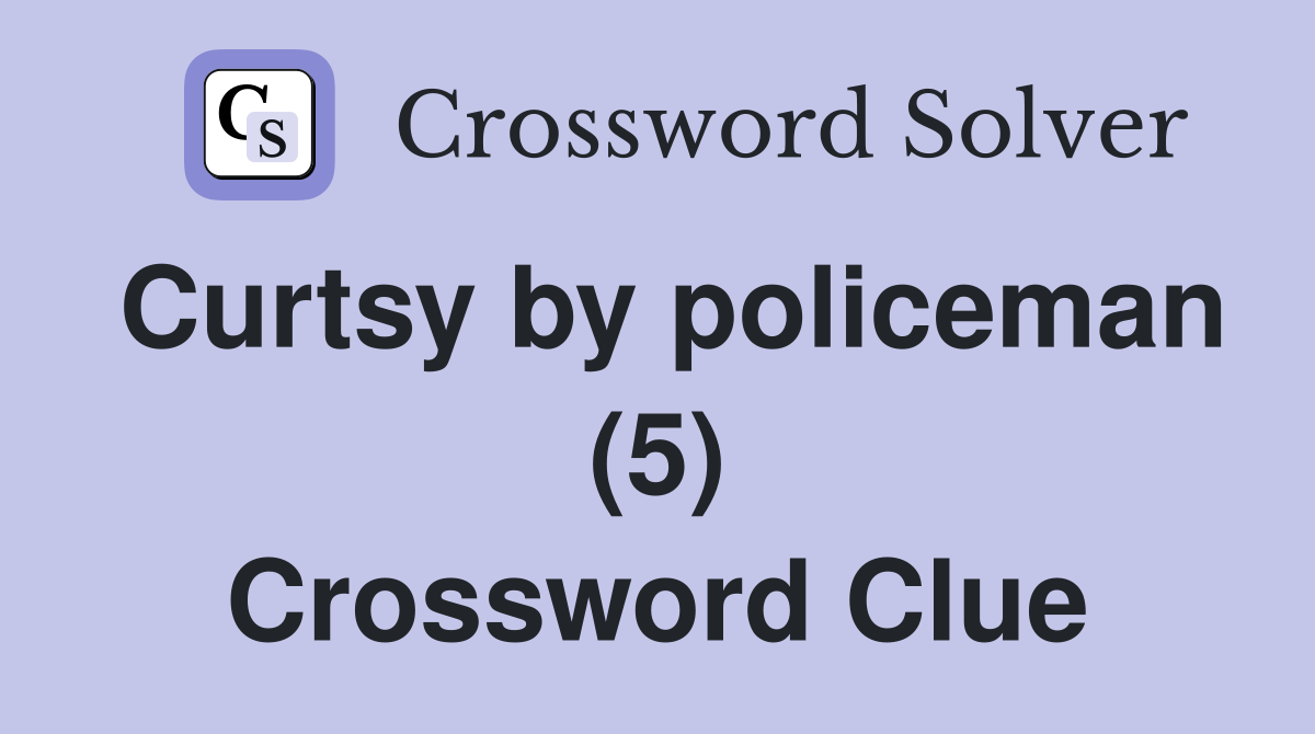 Curtsy by policeman (5) Crossword Clue