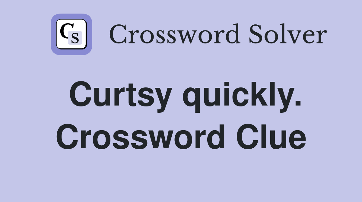 Curtsy quickly. Crossword Clue