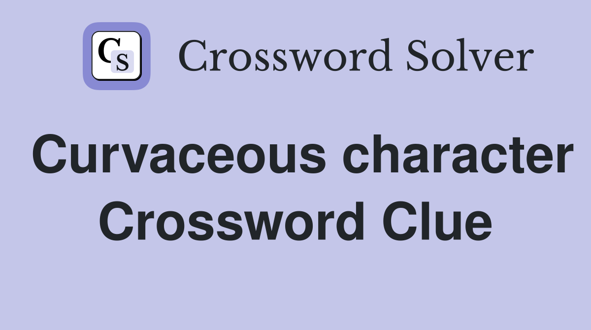 Curvaceous character Crossword Clue