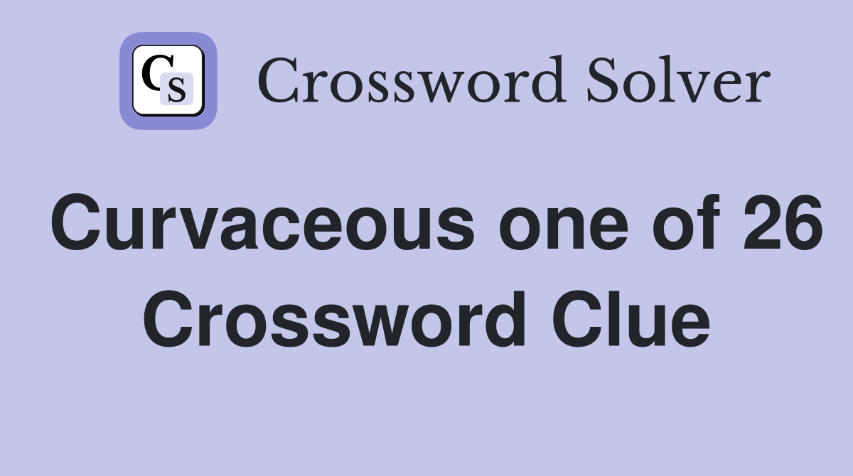 Curvaceous one of 26 Crossword Clue