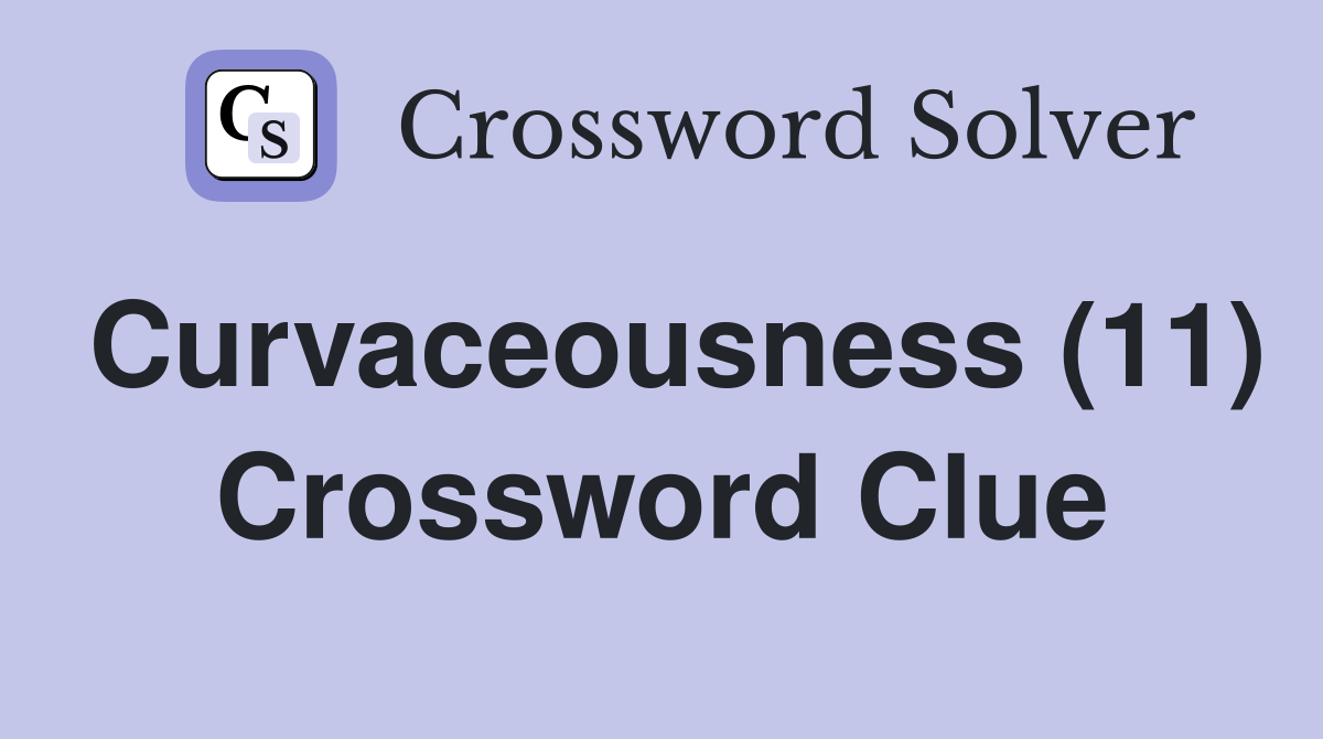 Curvaceousness (11) Crossword Clue