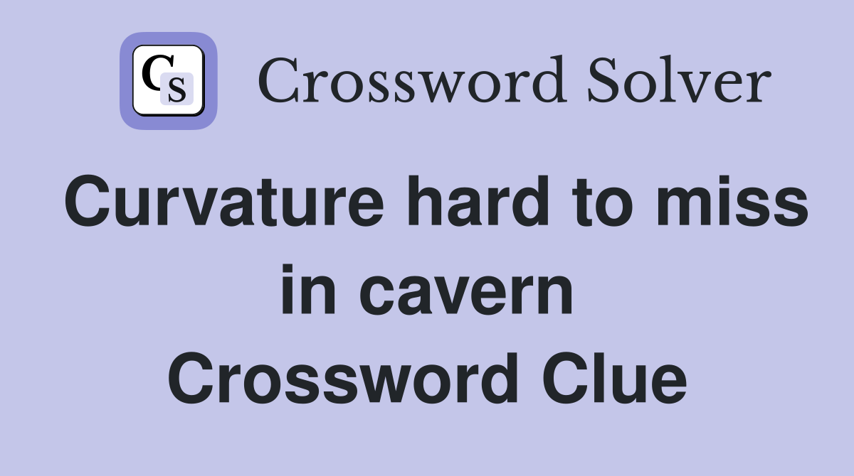 Curvature hard to miss in cavern Crossword Clue