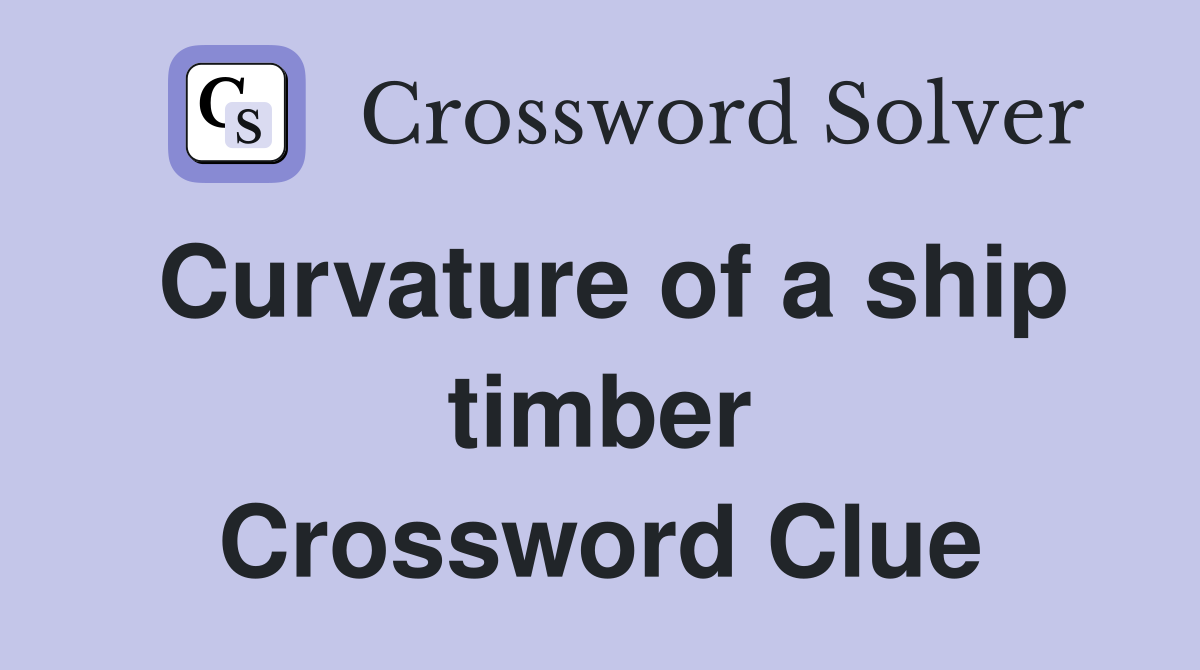 Curvature of a ship timber Crossword Clue