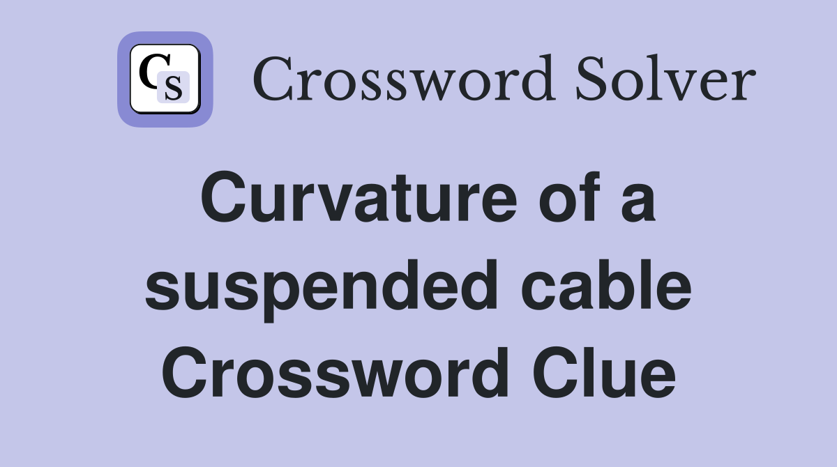 Curvature of a suspended cable Crossword Clue