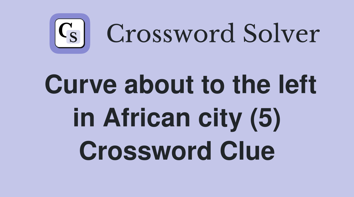 Curve about to the left in African city (5) Crossword Clue