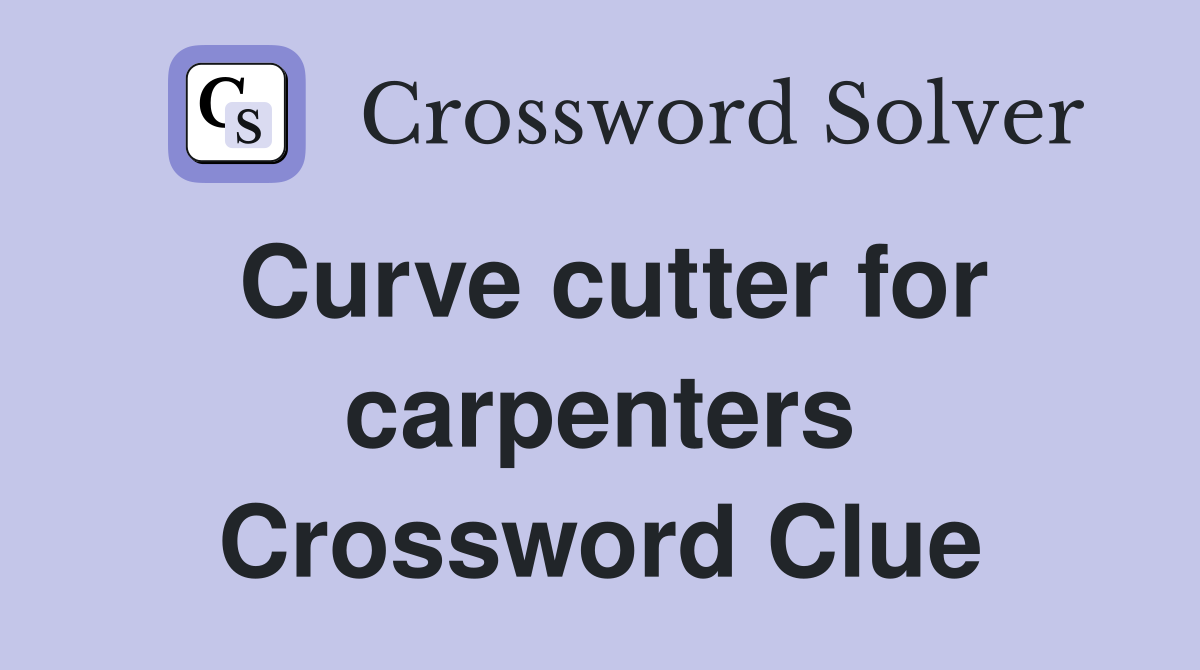 Curve cutter for carpenters Crossword Clue