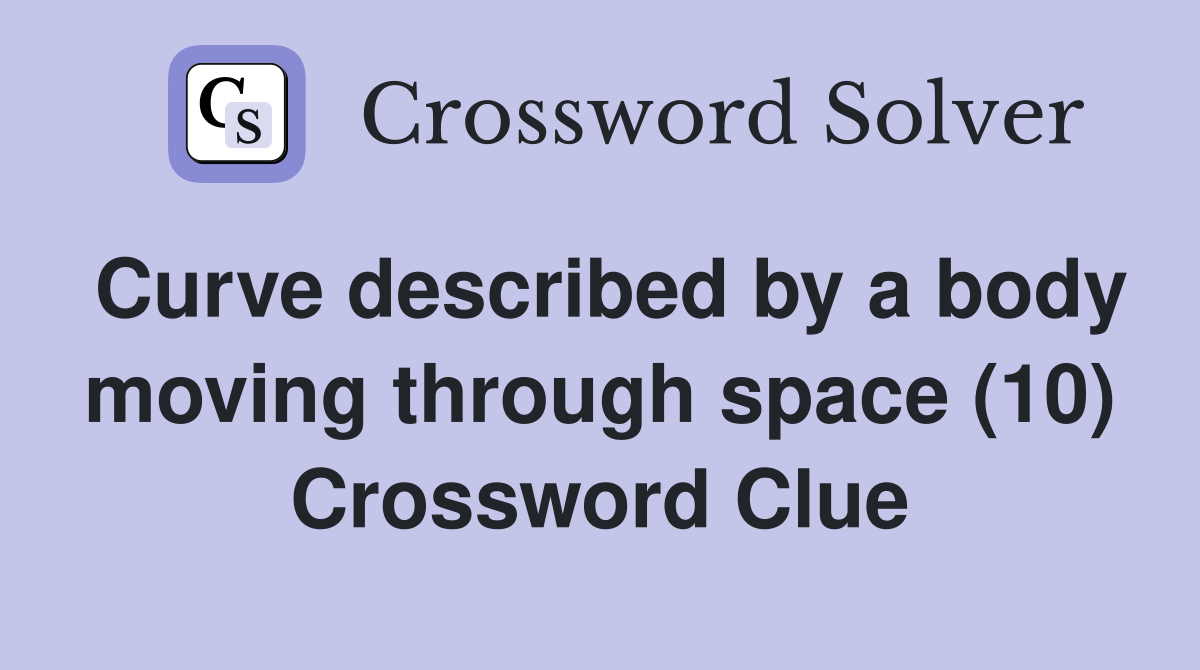 Curve described by a body moving through space (10) Crossword Clue