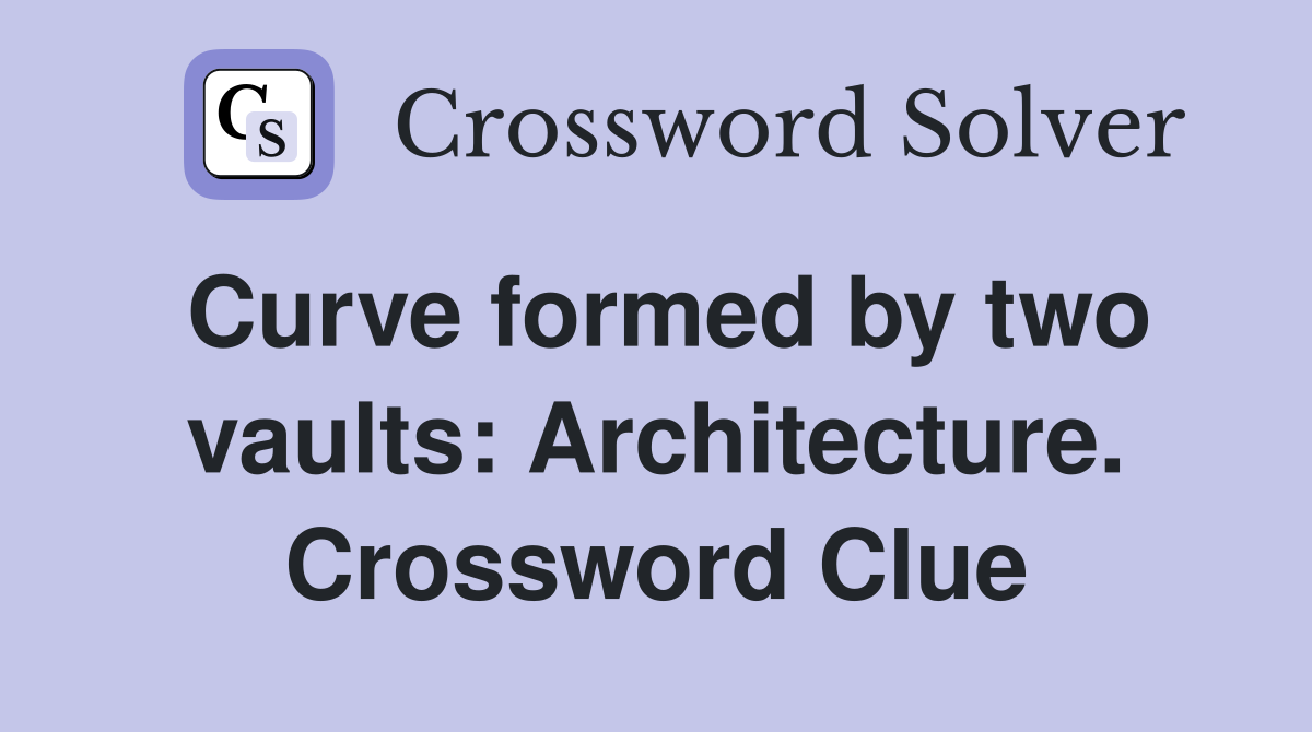 Curve formed by two vaults: Architecture. Crossword Clue