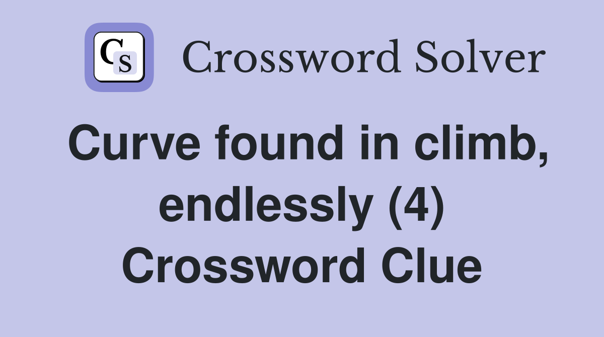 Curve found in climb, endlessly (4) Crossword Clue