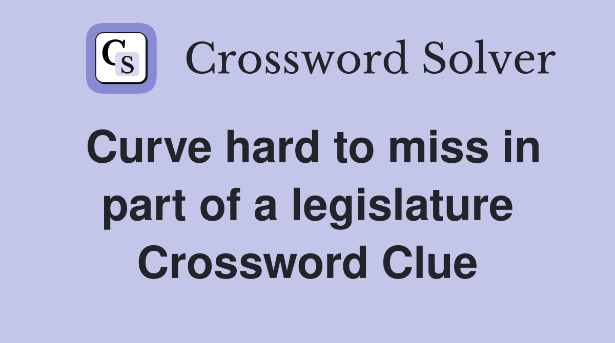 Curve hard to miss in part of a legislature Crossword Clue