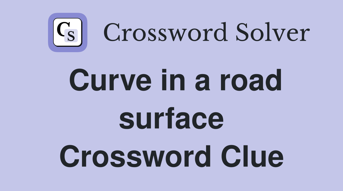 Curve in a road surface Crossword Clue