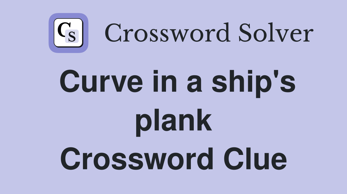 Curve in a ship's plank Crossword Clue
