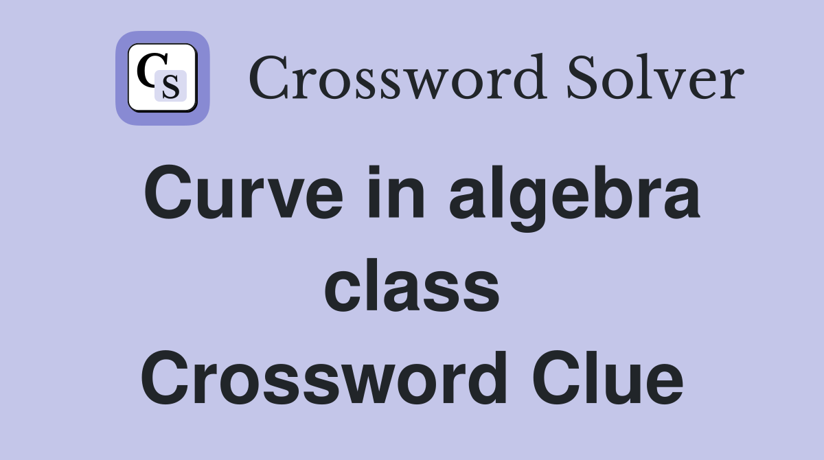Curve in algebra class Crossword Clue