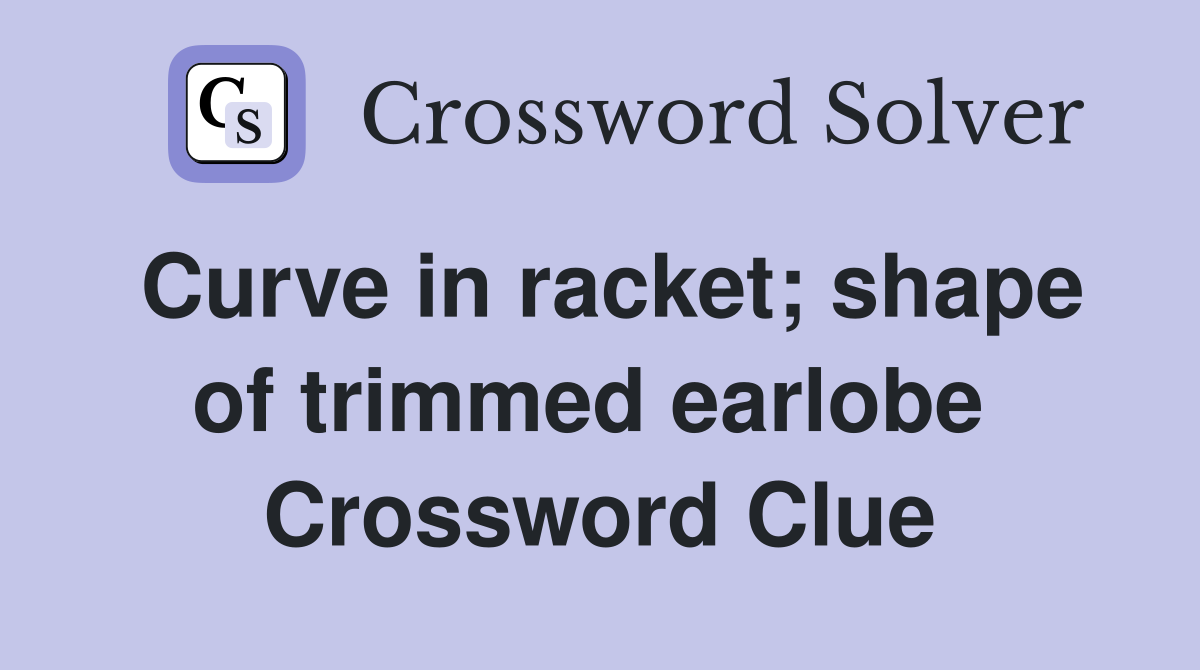 Curve in racket; shape of trimmed earlobe  Crossword Clue
