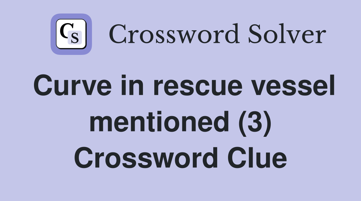 Curve in rescue vessel mentioned (3) Crossword Clue