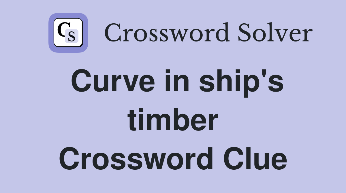 Curve in ship's timber Crossword Clue