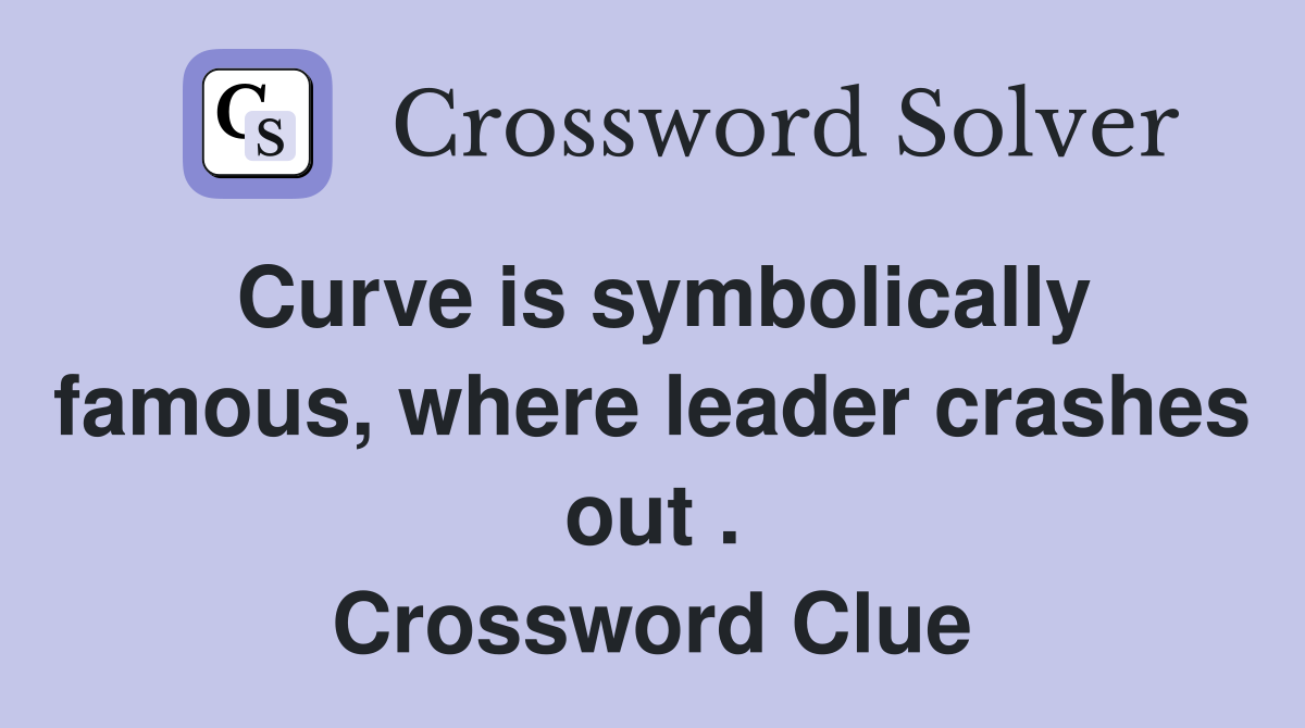 Curve is symbolically famous, where leader crashes out . Crossword Clue