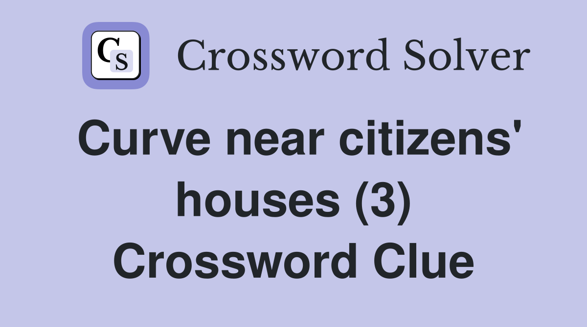 Curve near citizens' houses (3) Crossword Clue