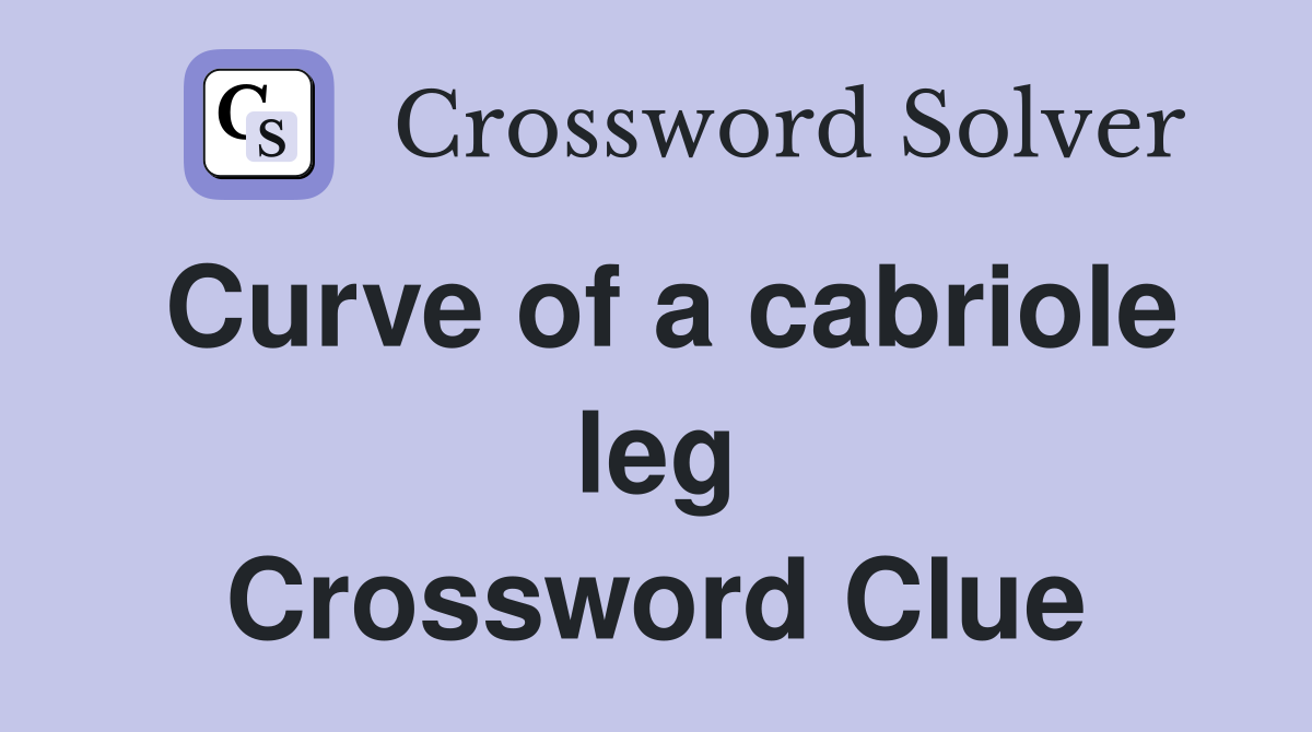 Curve of a cabriole leg Crossword Clue