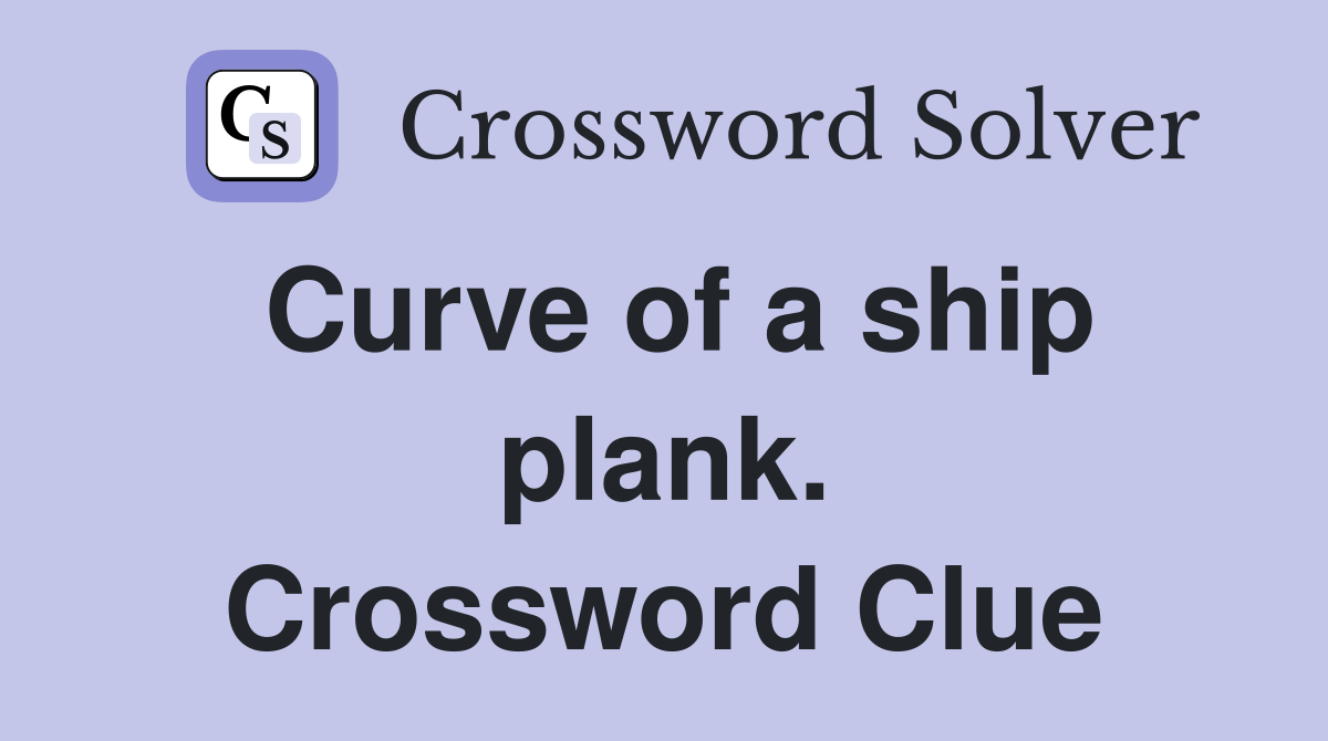 Curve of a ship plank. Crossword Clue