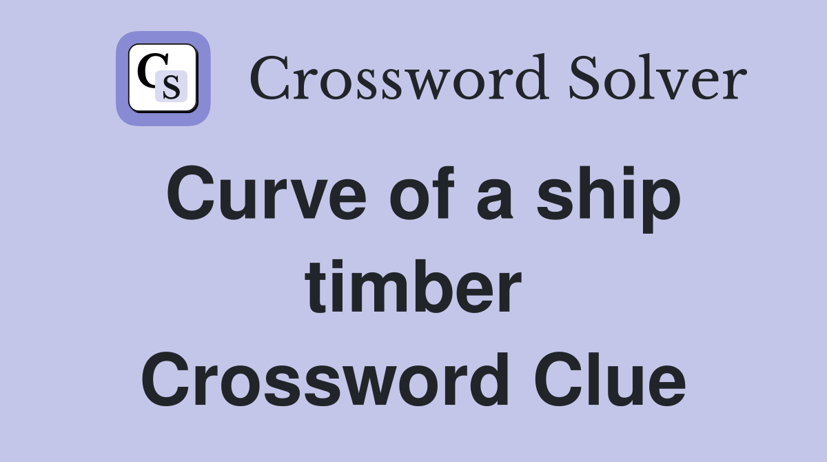 Curve of a ship timber Crossword Clue