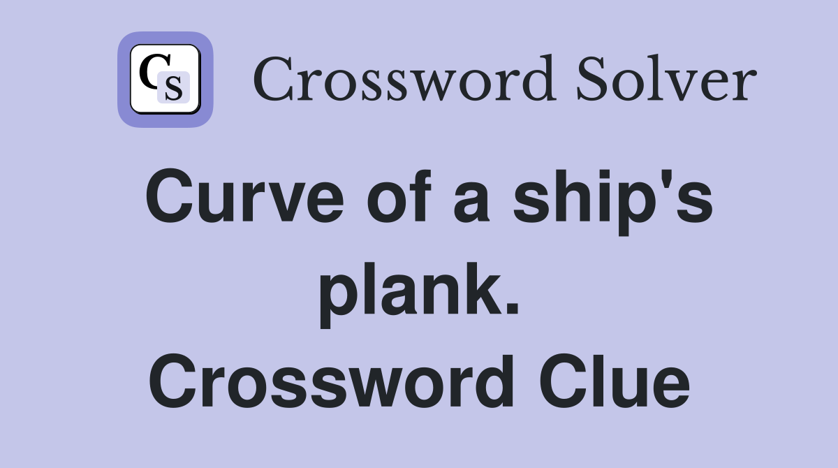 Curve of a ship's plank. Crossword Clue