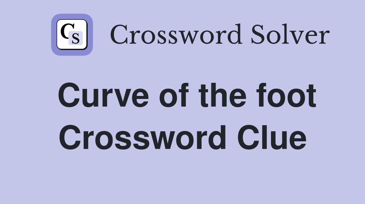 Curve of the foot Crossword Clue